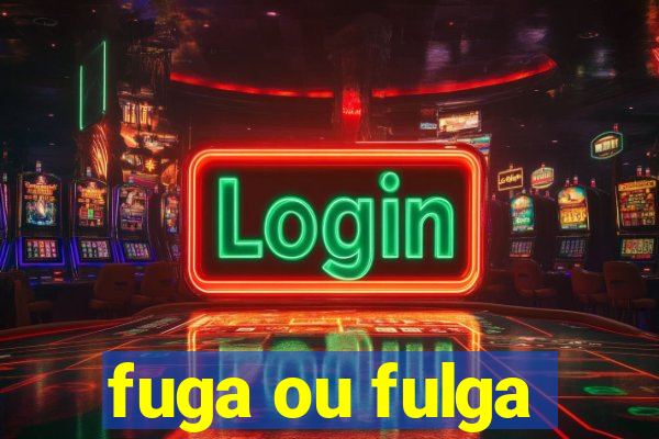 fuga ou fulga